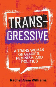 Transgressive: A Trans Woman on Gender, Feminism, and Politics by Rachel Anne Williams