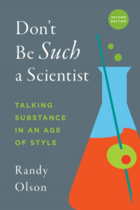 Don't Be Such a Scientist, Second Edition: Talking Substance in an Age of Style by Randy Olson