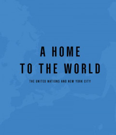 A Home to the World: The United Nations and New York City by Raul Barreneche (Hardback)