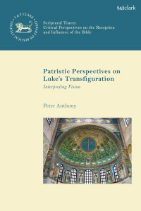 Patristic Perspectives on Luke's Transfiguration by Peter Anthony