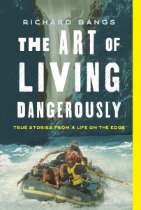 The Art of Living Dangerously by Richard Bangs (Hardback)