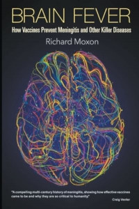 Brain Fever: How Vaccines Prevent Meningitis And Other Killer Diseases by Richard Moxon (Univ Of Oxford, Uk)