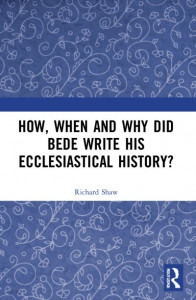How, When, and Why Did Bede Write His Ecclesiastical History? by Richard Shaw