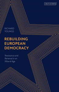 Rebuilding European Democracy: Resistance and Renewal in an Illiberal Age by Richard Youngs (Carnegie Europe)