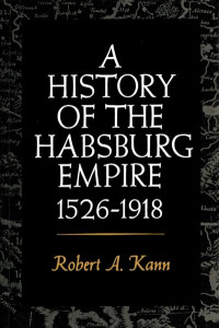 A History of the Habsburg Empire, 1526-1918 by Robert A. Kann