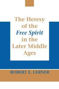 Heresy of the Free Spirit in the Later Middle Ages, The by Robert E. Lerner