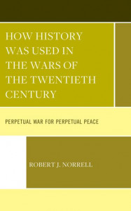 How History Was Used in the Wars of the Twentieth Century by Robert J. Norrell (Hardback)