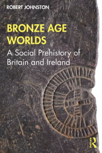 Bronze Age Worlds by Robert Johnston