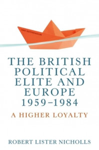The British Political Elite and Europe, 1959-1984 by Robert Lister Nicholls (Hardback)