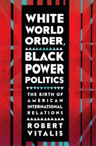 White World Order, Black Power Politics by Robert Vitalis