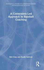 A Constraints Led Approach to Baseball Coaching by Rob Gray (Hardback)