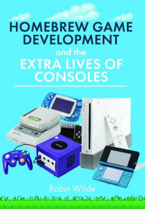 Homebrew Game Development and the Extra Lives of Consoles by Robin Wilde (Hardback)