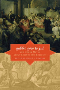 Galileo Goes to Jail and Other Myths About Science and Religion by Ronald L. Numbers