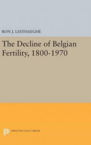 The Decline of Belgian Fertility, 1800-1970 (Book 1415) by Ron J. Lesthaeghe (Hardback)