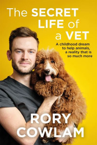 The Secret Life of a Vet: A heartwarming glimpse into the real world of veterinary from TV vet Rory Cowlam by Rory Cowlam (Hardback)