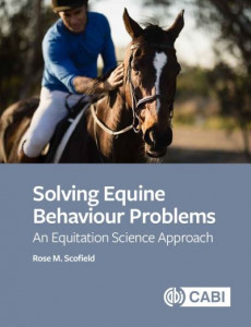 Solving Equine Behaviour Problems: An Equitation Science Approach by Rose M Scofield (Oxford Brookes University, UK)
