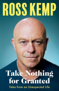 Take Nothing for Granted by Ross Kemp (Hardback)