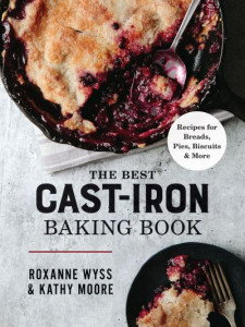 The Best Cast Iron Baking Book by Roxanne Wyss