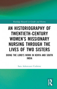 An Historiography of Twentieth-Century Women's Missionary Nursing Through the Lives of Two Sisters by Sara Ashencaen Crabtree (Hardback)