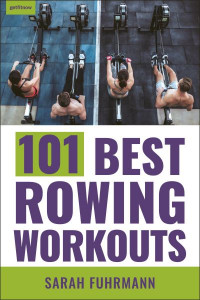 101 Best Rowing Workouts by Sarah Fuhrmann