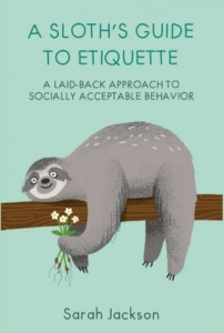 A Sloth's Guide to Etiquette by Sarah Jackson (Hardback)