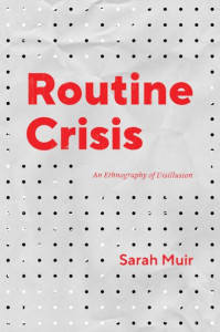 Routine Crisis: An Ethnography of Disillusion by Sarah Muir