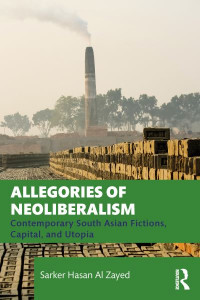 Allegories of Neoliberalism by Sarker Hasan Al Zayed