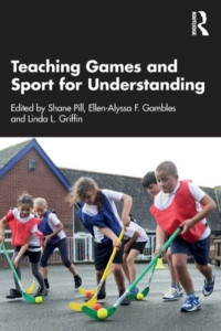 Teaching Games and Sport for Understanding by Shane Pill