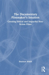 The Documentary Filmmaker's Intuition by Shannon Walsh (Hardback)
