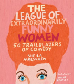 The League of Extraordinarily Funny Women by Sheila C. Moeschen (Hardback)