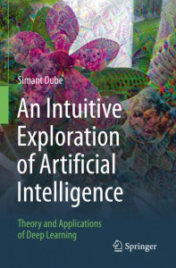 An Intuitive Exploration of Artificial Intelligence by Simant Dube