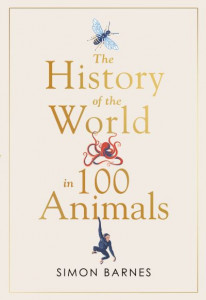 The History of the World in 100 Animals by Simon Barnes (Hardback)