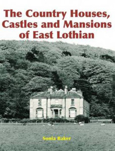 The Country Houses, Castles and Mansions of East Lothian by Sonia Baker