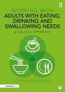 Working With Adults With Eating, Drinking and Swallowing Needs by Sophie MacKenzie