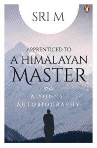 Apprenticed to a Himalayan Master by Sri M.