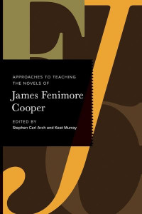 Approaches to Teaching the Novels of James Fenimore Cooper (Book 172) by Stephen Carl Arch