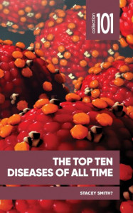 The Top Ten Diseases of All Time by Professor Stacey Smith?