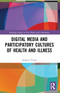 Digital Media and Participatory Cultures of Health and Illness by Stefania Vicari