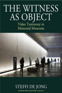 The Witness as Object: Video Testimony in Memorial Museums by Steffi de Jong