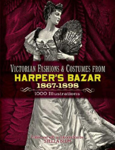 Victorian Fashions and Costumes from Harper's Bazar, 1867-1898 by Stella Blum