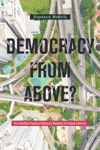 Democracy From Above?: The Unfulfilled Promise of Nationally Mandated Participatory Reforms by Stephanie L. McNulty