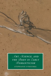 Art, Science and the Body in Early Romanticism by Stephanie O'Rourke