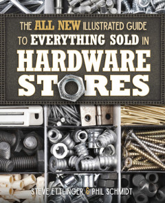 The All New Illustrated Guide to Everything Sold in Hardware Stores by Steve Ettlinger