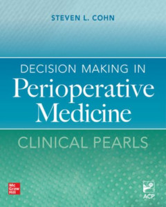 Decision Making in Perioperative Medicine: Clinical Pearls by Steven Cohn