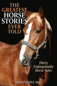 The Greatest Horse Stories Ever Told by Steven D. Price