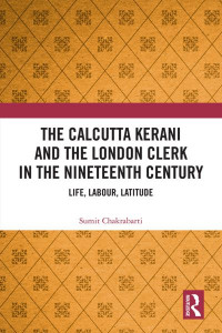The Calcutta Kerani and the London Clerk in the Nineteenth Century by Sumit Chakrabarti