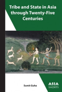 Tribe and State in Asia Through Twenty-Five Centuries (number 10) by Sumit Guha