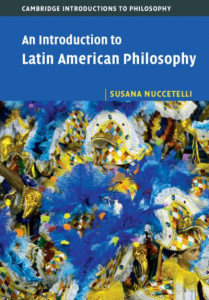 An Introduction to Latin American Philosophy by Susana Nuccetelli