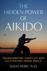 The Hidden Power of Aikido by Susan Perry