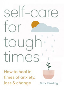 Self-care for Tough Times: How to heal in times of anxiety, loss and change by Suzy Reading